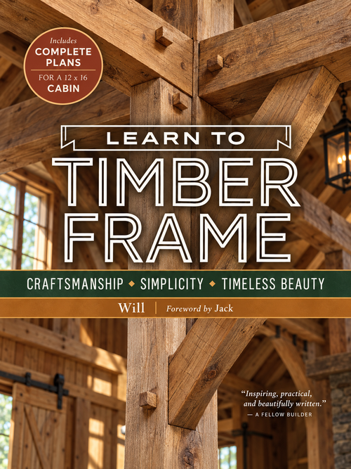 Learn to Timber Frame: Craftsmanship, Simplicity, Timeless Beauty